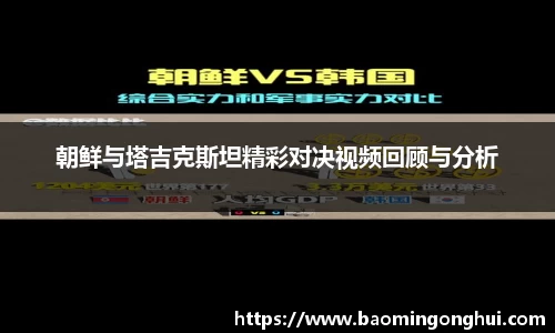 朝鲜与塔吉克斯坦精彩对决视频回顾与分析